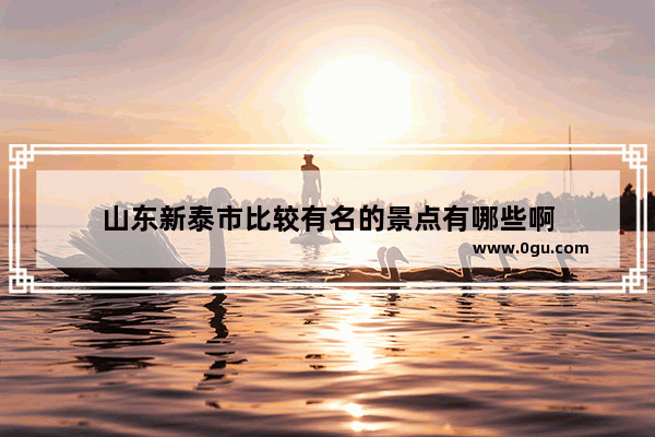 山东新泰市比较有名的景点有哪些啊