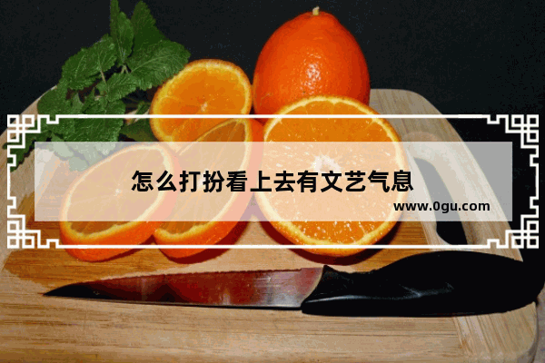 怎么打扮看上去有文艺气息
