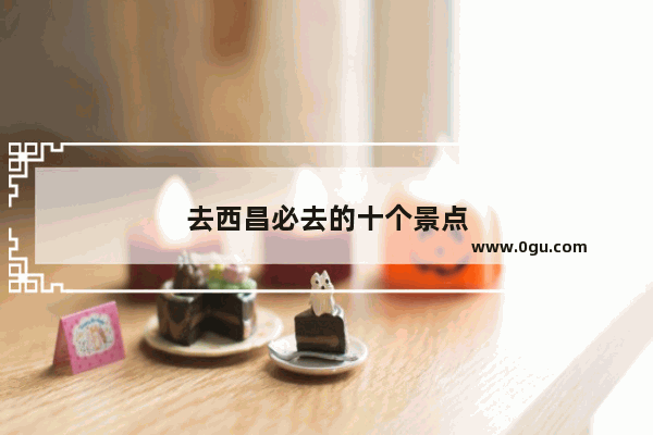 去西昌必去的十个景点