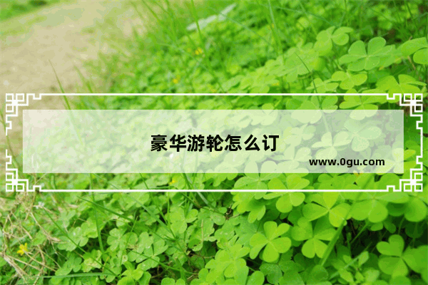 豪华游轮怎么订
