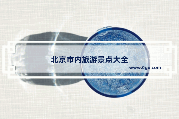 北京市内旅游景点大全