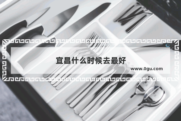 宜昌什么时候去最好