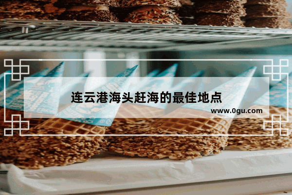连云港海头赶海的最佳地点