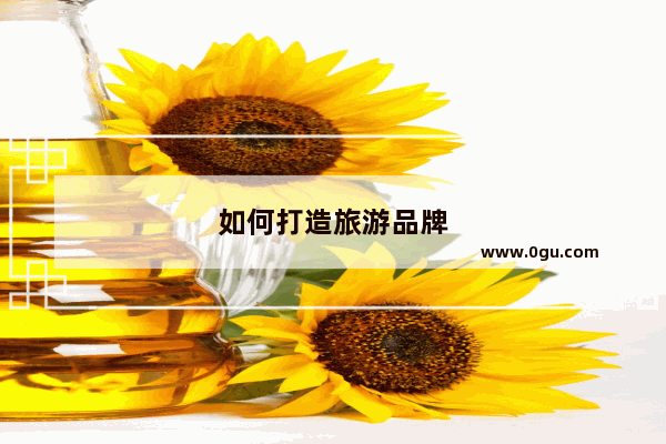 如何打造旅游品牌