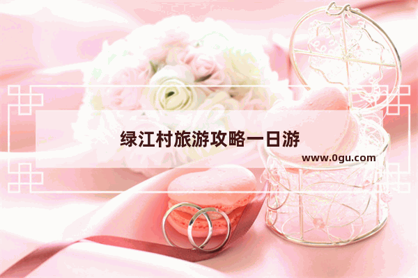 绿江村旅游攻略一日游
