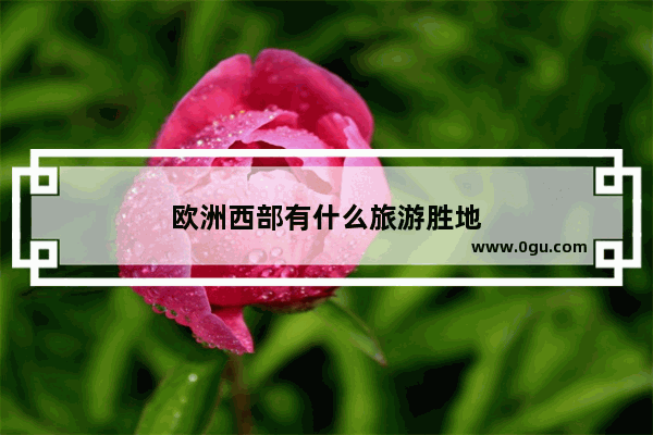 欧洲西部有什么旅游胜地