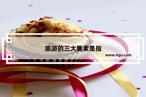 旅游的三大要素是指