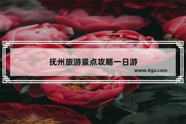 抚州旅游景点攻略一日游