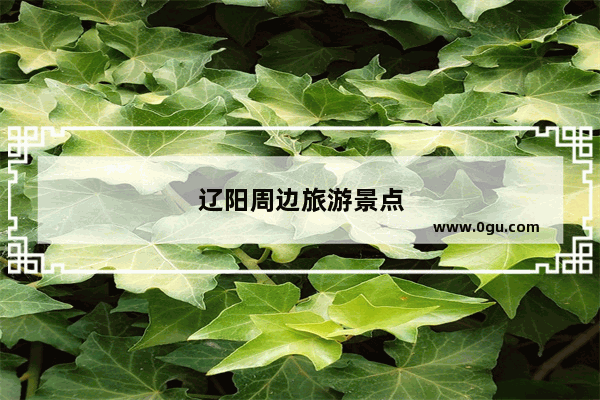 辽阳周边旅游景点