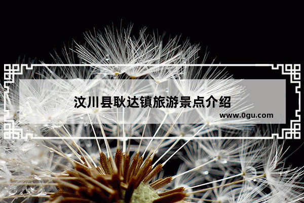 汶川县耿达镇旅游景点介绍