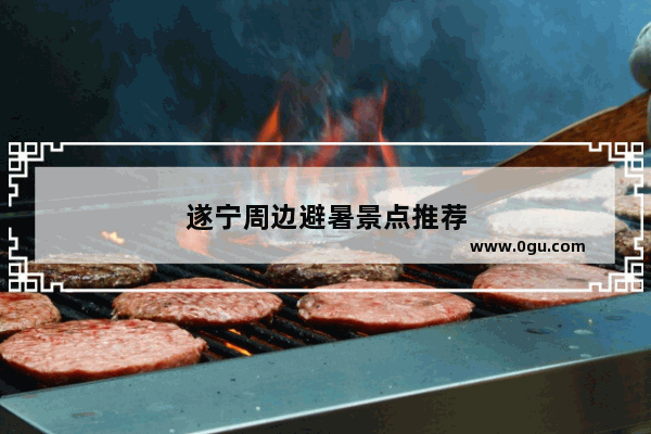 遂宁周边避暑景点推荐