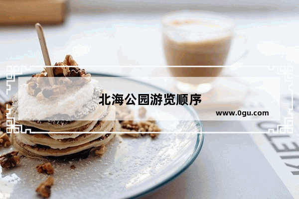 北海公园游览顺序