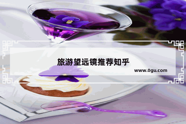 旅游望远镜推荐知乎