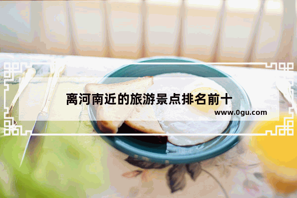 离河南近的旅游景点排名前十