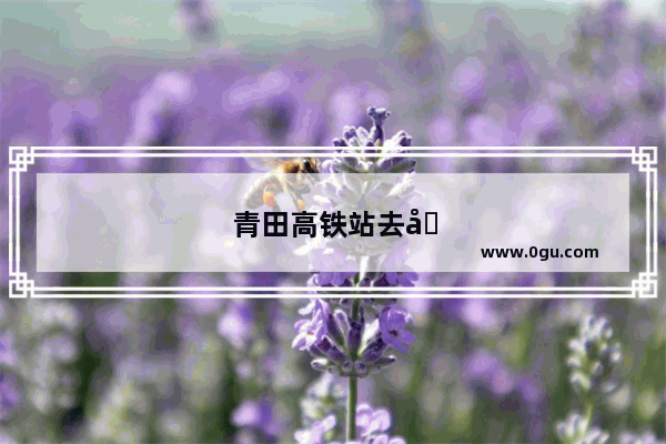 青田高铁站去千峡湖生态旅游度假区怎么走