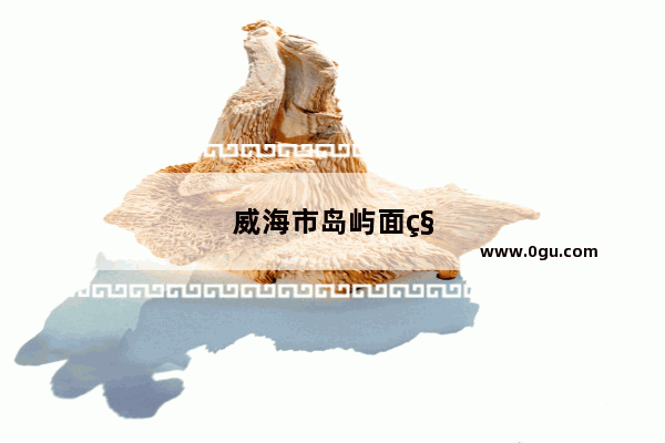 威海市岛屿面积排名