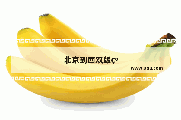 北京到西双版纳旅游团多少钱