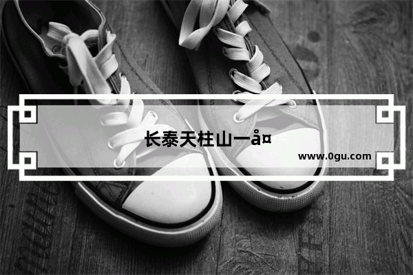 长泰天柱山一天能玩完吗