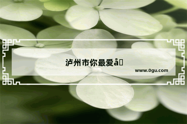 泸州市你最爱去的三个地方是哪里