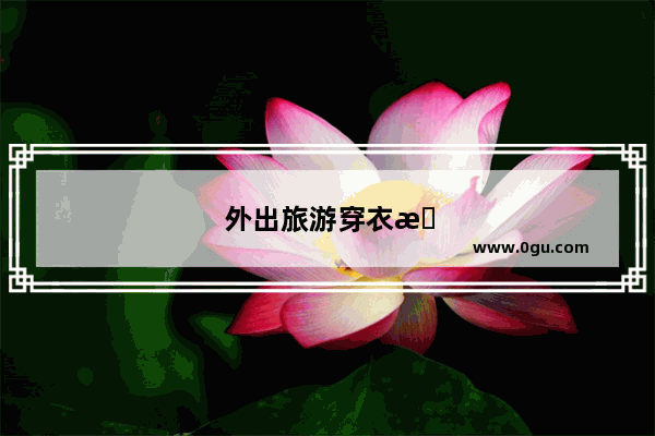 外出旅游穿衣搭配图片