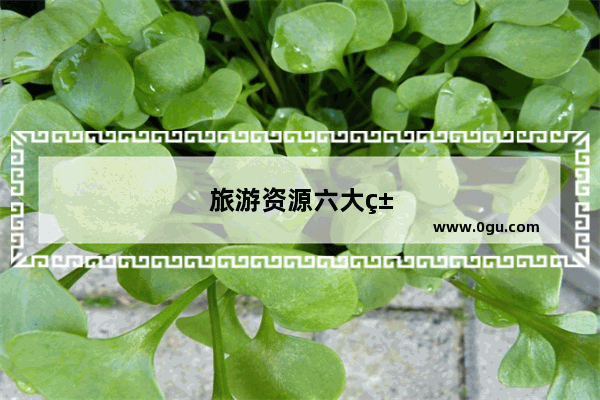 旅游资源六大类