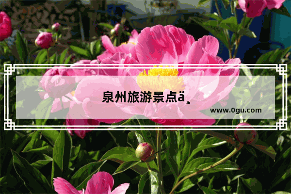 泉州旅游景点一日游攻略