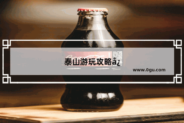 泰山游玩攻略必备物品