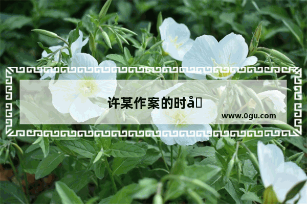 许某作案的时候只为儿子 却没想过自己女儿的感受吗