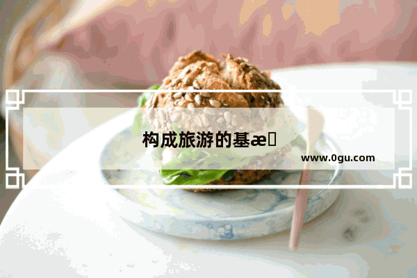 构成旅游的基本要素有哪些
