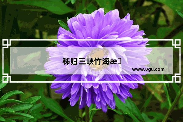 秭归三峡竹海有什么玩的？从荆门出发有攻略吗