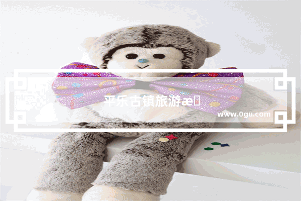 平乐古镇旅游攻略平乐