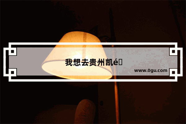 我想去贵州凯里旅游,哪有好的风景点推荐