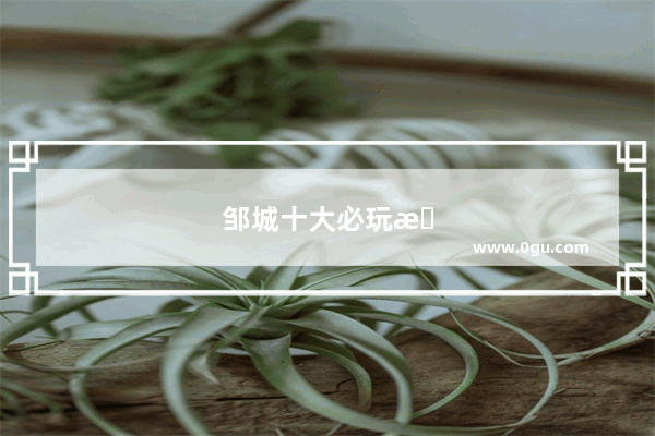邹城十大必玩景点