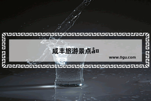 咸丰旅游景点大全排名