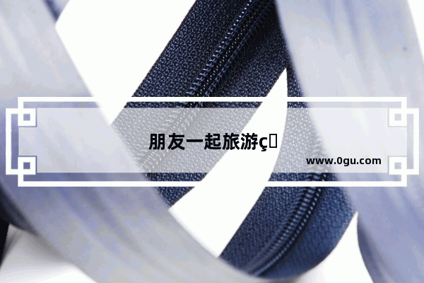 朋友一起旅游的简短说说