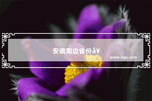 安徽周边省份好玩的地方有哪些