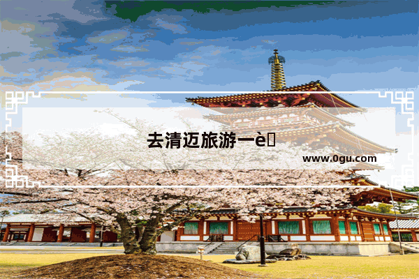 去清迈旅游一般要玩多少天合适呢