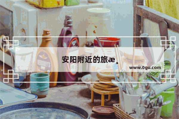 安阳附近的旅游景点有哪些地方