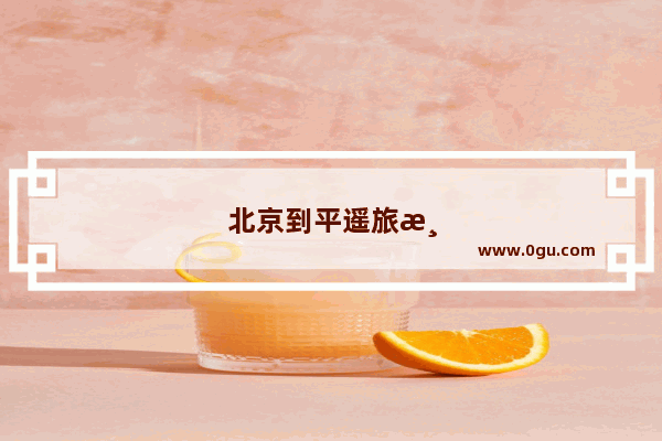 北京到平遥旅游