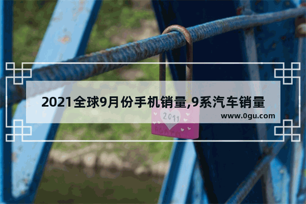 2021全球9月份手机销量,9系汽车销量