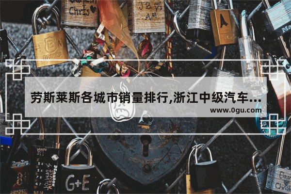 劳斯莱斯各城市销量排行,浙江中级汽车销量排名榜