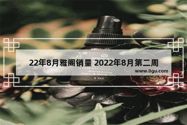 22年8月雅阁销量 2022年8月第二周汽车销量