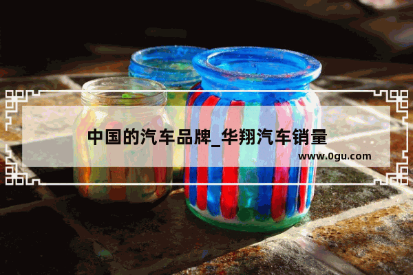 中国的汽车品牌_华翔汽车销量