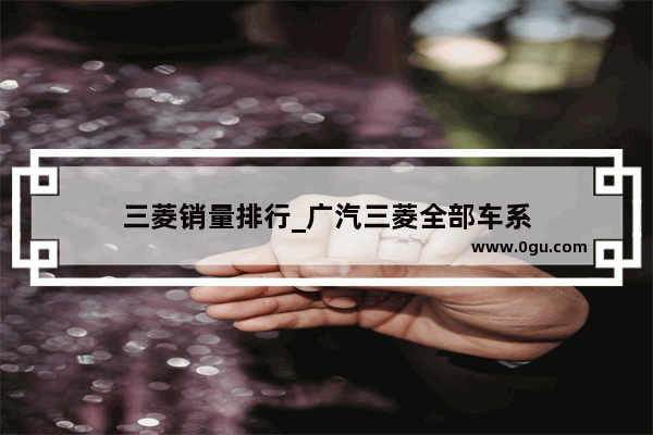 三菱销量排行_广汽三菱全部车系