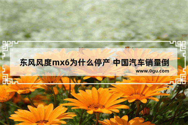 东风风度mx6为什么停产 中国汽车销量倒数第一