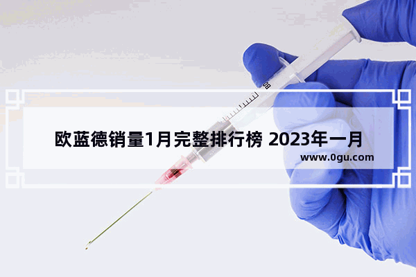 欧蓝德销量1月完整排行榜 2023年一月日系汽车销量