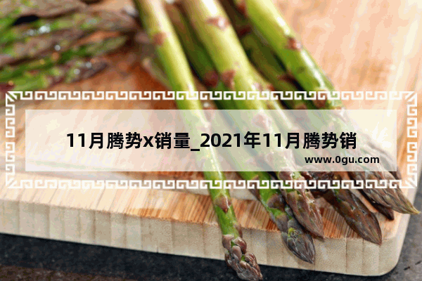 11月腾势x销量_2021年11月腾势销量