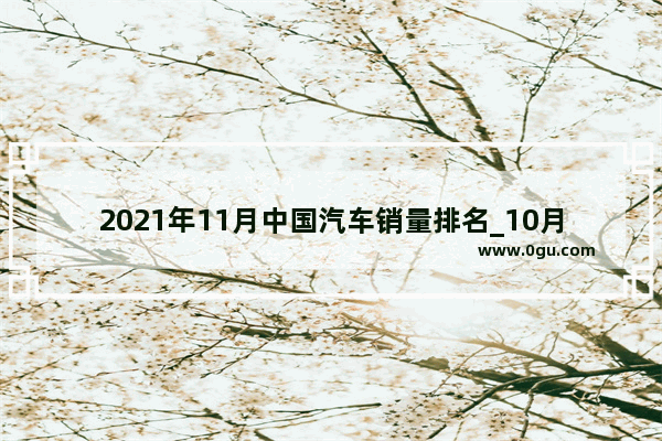 2021年11月中国汽车销量排名_10月SUV汽车销量排行榜2021