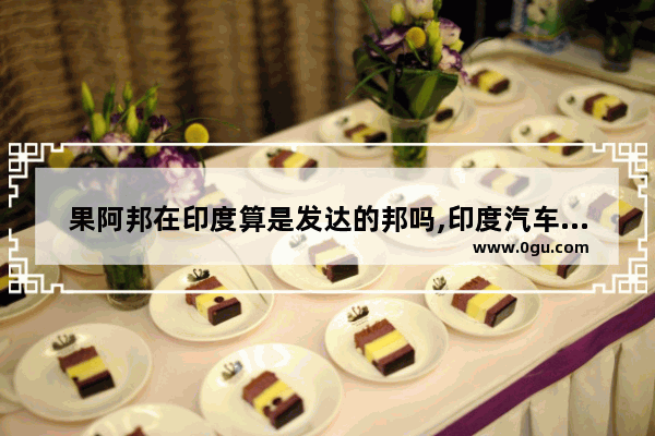 果阿邦在印度算是发达的邦吗,印度汽车销量排行2022