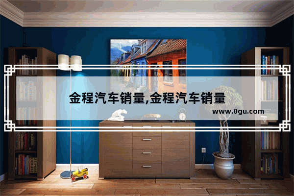 金程汽车销量,金程汽车销量
